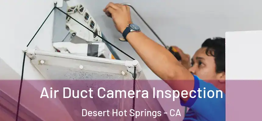  Air Duct Camera Inspection Desert Hot Springs - CA