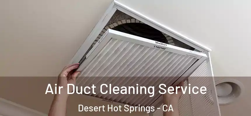 Air Duct Cleaning Service Desert Hot Springs - CA