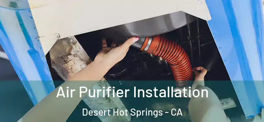  Air Purifier Installation Desert Hot Springs - CA
