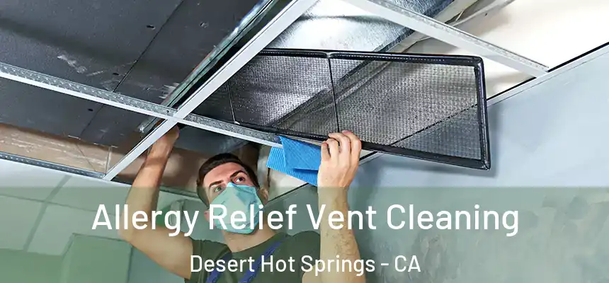 Allergy Relief Vent Cleaning Desert Hot Springs - CA