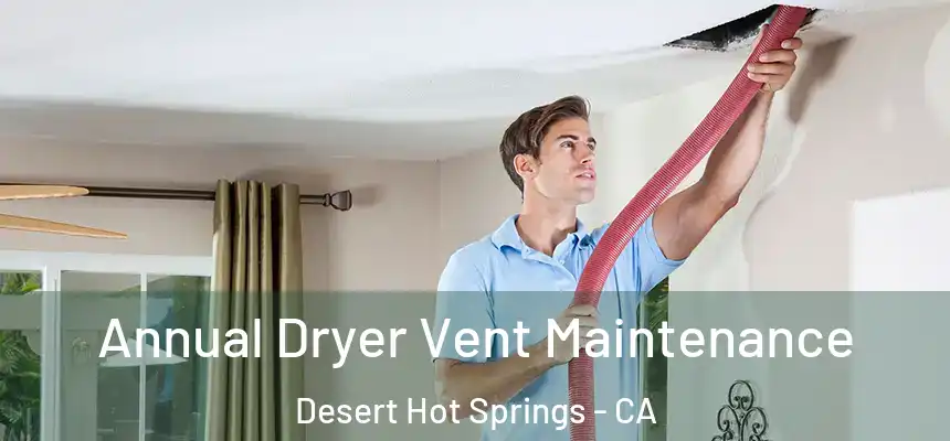 Annual Dryer Vent Maintenance Desert Hot Springs - CA