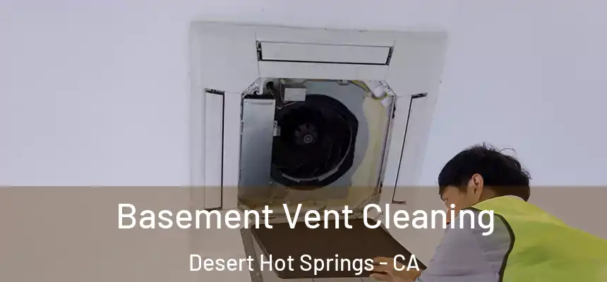  Basement Vent Cleaning Desert Hot Springs - CA
