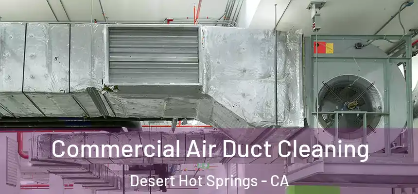  Commercial Air Duct Cleaning Desert Hot Springs - CA