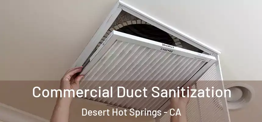  Commercial Duct Sanitization Desert Hot Springs - CA