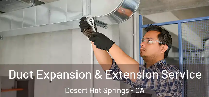  Duct Expansion & Extension Service Desert Hot Springs - CA