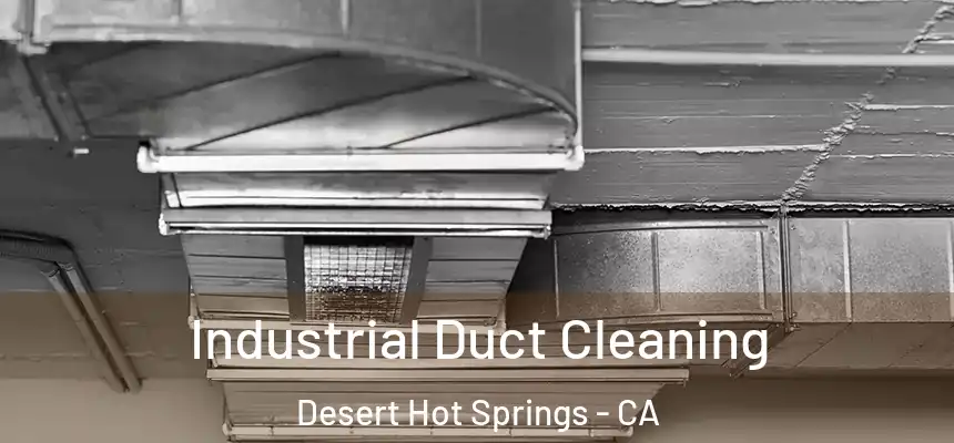 Industrial Duct Cleaning Desert Hot Springs - CA