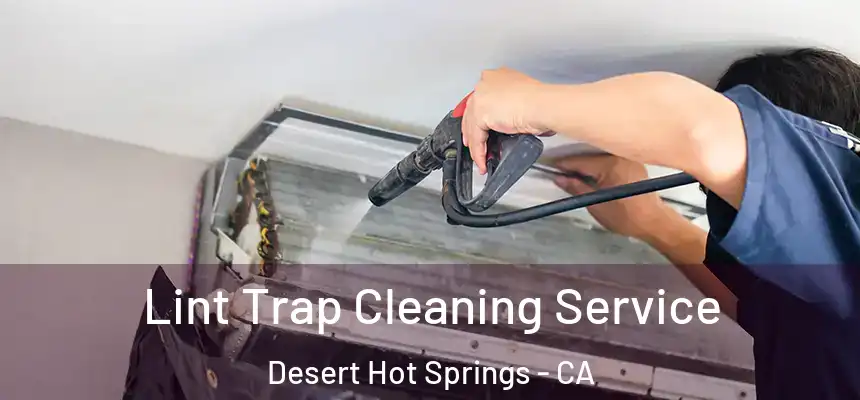  Lint Trap Cleaning Service Desert Hot Springs - CA