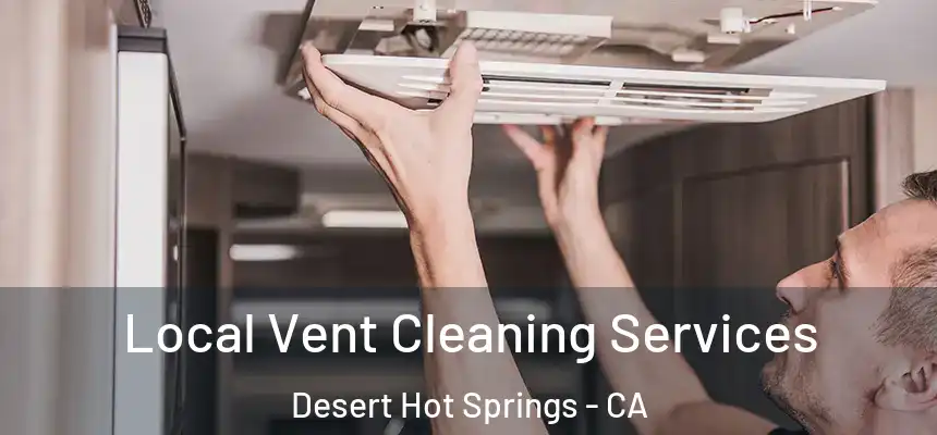 Local Vent Cleaning Services Desert Hot Springs - CA