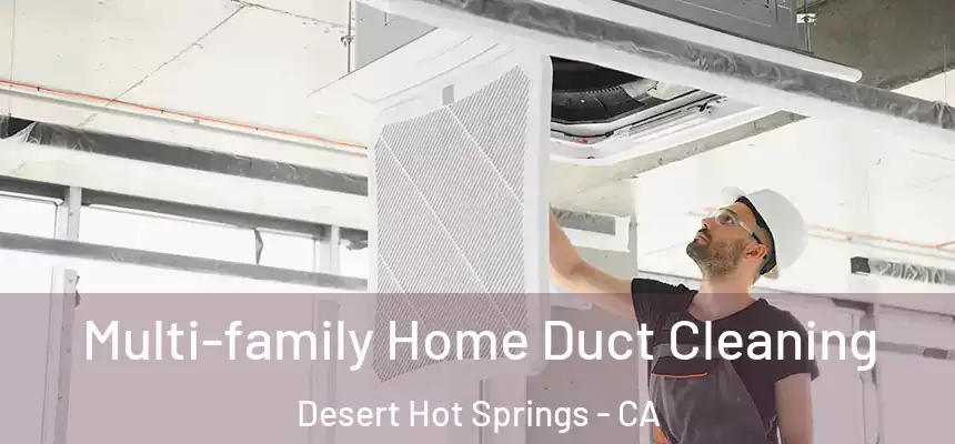  Multi-family Home Duct Cleaning Desert Hot Springs - CA