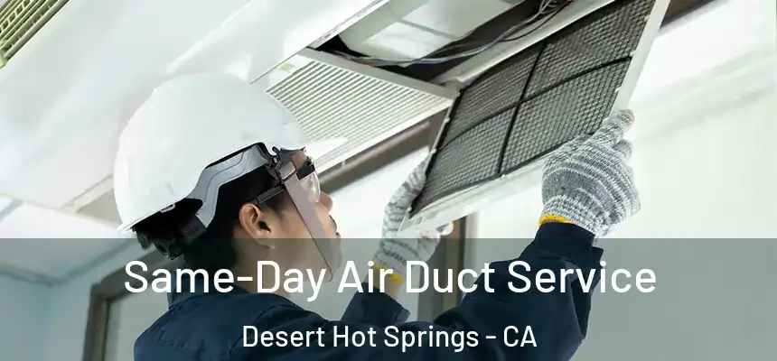  Same-Day Air Duct Service Desert Hot Springs - CA