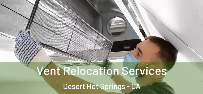 Vent Relocation Services Desert Hot Springs - CA